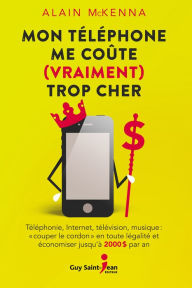 Title: Mon téléphone me coûte (vraiment) trop cher, Author: Alain McKenna