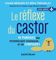 Title: Le réflexe du castor: 19 phrases qui m'empêchent d'avancer... et de changer !, Author: Diane Bérard