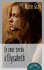 Title: Le coeur perdu d'Élysabeth, Author: Marie Gray