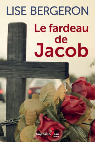 Title: Le fardeau de Jacob, Author: Lise Bergeron