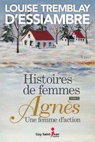 Title: Histoires de femmes, tome 4: Agnès une femme d'action, Author: Louise Tremblay d'Essiambre