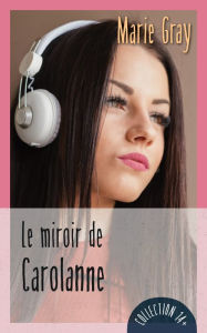 Title: Le miroir de Carolanne, Author: Marie Gray