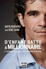 Title: D'enfant battu à millionnaire: L'enfance tragique d'un homme heureux, Author: Martin Provencher
