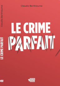 Title: Le crime parfait, Author: Claudia Berthiaume