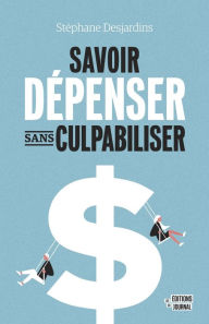 Title: Savoir dépenser sans culpabiliser: SAVOIR DEPENSER SANS CULPABILISER (NUM), Author: Stéphane Desjardins