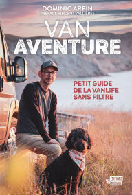 Title: Van Aventure: Petit guide de la vanlife sans filtre, Author: Dominic Arpin