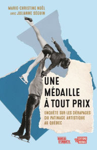 Title: Une médaille à tout prix: Enquête sur les dérapages du patinage artistique au Québec, Author: Julianne Séguin