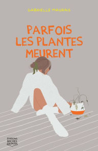 Title: Parfois les plantes meurent, Author: Gabrielle Maurais