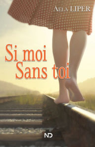 Title: Si moi Sans toi, Author: Aëla Liper