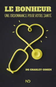 Title: Le bonheur, une ordonnance pour votre santé, Author: Charley Cohen
