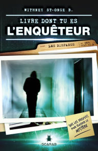 Title: Livre dont tu es l'enquêteur - Les disparus, Author: Withney St-Onge B.