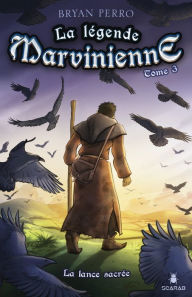 Title: La légende Marvinienne, tome 3 - La lance sacrée, Author: Bryan Perro