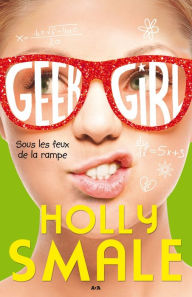 Title: Geek girl: Sous les feux de la rampe, Author: Holly Smale