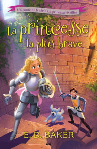 Title: La princesse la plus brave, Author: E. D. Baker