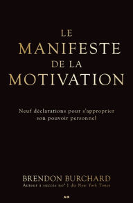 Title: Le manifeste de la motivation: Neuf déclarations pour s'approprier son pouvoir personnel, Author: Brendon Burchard