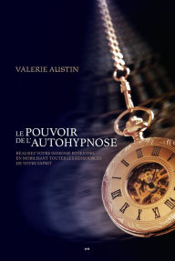 Title: Le pouvoir de l'autohypnose: Réalisez votre immense potentiel en mobilisant toutes les ressources de votre esprit, Author: Valerie Austin