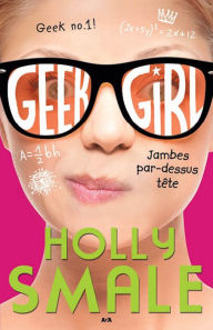 Title: Geek girl: Jambes par-dessus tête, Author: Holly Smale