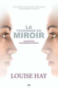 Title: La technique du miroir: 21 jours pour transformer votre vie, Author: Louise L. Hay