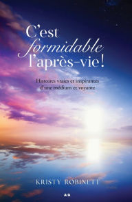 Title: C'est formidable l'après-vie!: Histoires vraies et inspirantes d'une médium et voyante, Author: Kristy Robinett