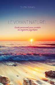 Title: Le voyant naturel: Guide personnel pour accéder au royaume psychique, Author: Ellen Dugan