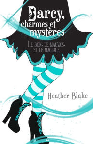 Title: Le bon, le mauvais, et le magique, Author: Heather Blake