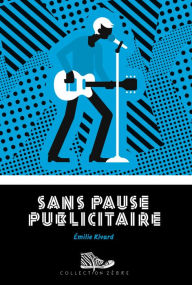 Title: Sans pause publicitaire, Author: Émilie Rivard