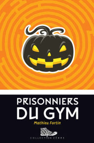 Title: Prisonniers du gym, Author: Mathieu Fortin