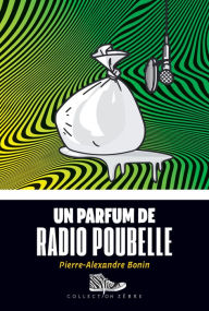Title: Un parfum de radio poubelle, Author: Pierre-Alexandre Bonin