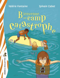 Title: Bienvenue au camp Catastrophe, Author: Valérie Fontaine