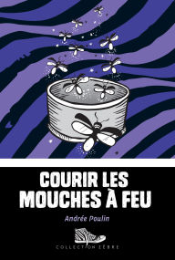 Title: Courir les mouches à feu, Author: Andrée Poulin