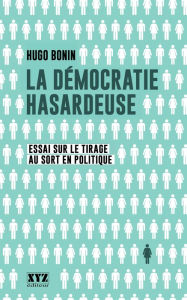 Title: La démocratie hasardeuse: essai sur le tirage au sort en politique, Author: Hugo Bonin