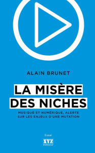 Title: La misère des niches: Musique et numérique, alerte sur les enjeux d'une mutation, Author: Alain Brunet