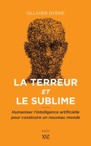 Title: La terreur et le sublime: Humaniser l'intelligence artificielle pour construire un nouveau monde, Author: Ollivier Dyens