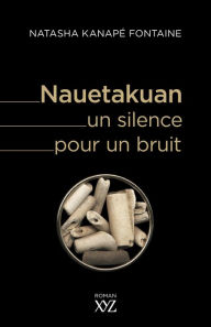 Title: Nauetakuan, un silence pour un bruit, Author: Natasha Kanapé Fontaine