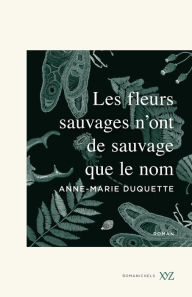 Title: Les fleurs sauvages n'ont de sauvage que le nom, Author: Anne-Marie Duquette