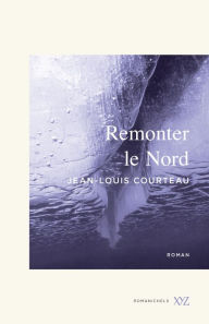 Title: Remonter le Nord, Author: Jean-Louis Courteau