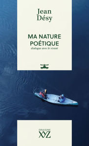 Title: Ma nature poétique: Dialogue avec le vivant, Author: Jean Désy