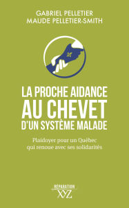 Title: La proche aidance au chevet d'un système malade: Plaidoyer pour un Québec qui renoue avec ses solidarités, Author: Gabriel Pelletier