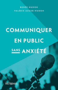 Title: Communiquer en public sans anxiété, Author: Renée Hudon