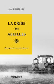Title: La crise des abeilles: Une agriculture sous influence, Author: Jean-Pierre Rogel