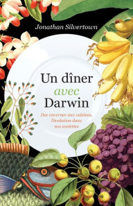 Title: Un dîner avec Darwin: Des cavernes aux cuisines, l'évolution, Author: Jonathan Silvertown