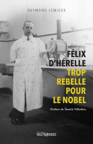 Title: Félix d'Hérelle, trop rebelle pour le Nobel, Author: Raymond Lemieux