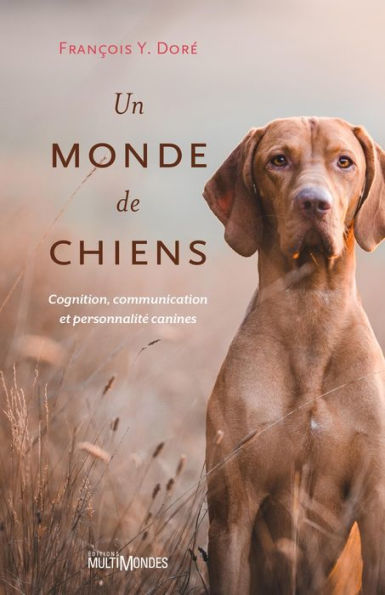 Un monde de chiens: Cognition, communication et personnalité canines