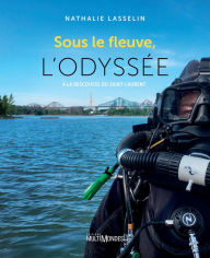 Title: Sous le fleuve, l'odyssée: À la rescousse du Saint-Laurent, Author: Nathalie Lasselin