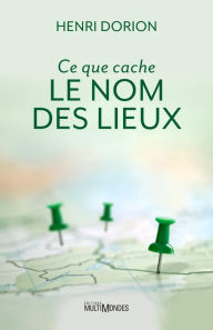 Title: Ce que cache le nom des lieux, Author: Henri Dorion