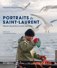 Title: Portraits du Saint-Laurent: Histoires des pêches et récits maritimes, Author: Hélène Raymond