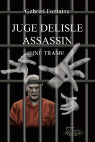 Title: Juge Delisle assassin: Une trame, Author: Gabriel Fontaine
