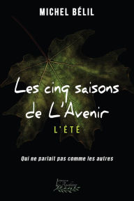 Title: Les Cinq saisons de L'Avenir Tome 4: L'été - Qui ne parlait pas comme les autres, Author: Michel Bélil