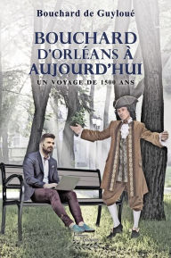 Title: Bouchard d'Orléans à aujourd'hui: Un voyage de 1500 ans, Author: Bouchard de Guyloué