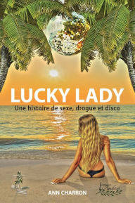 Title: Lucky Lady: Une histoire de sexe, drogue et disco, Author: Ann Charron